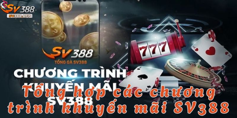 Khuyến Mãi SV388: Cơ Hội Nhận Thưởng Hấp Dẫn Chỉ Có Tại Đây 2 Những chương trình khuyến mãi SV388 siêu khủng hiện nay