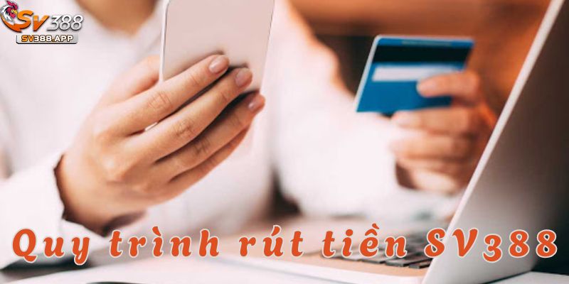 Rút Tiền SV388: Mẹo Hay Để Việc Giao Dịch Luôn Suôn Sẻ 3 Quy trình rút tiền SV388 được thực hiện qua 4 bước cơ bản