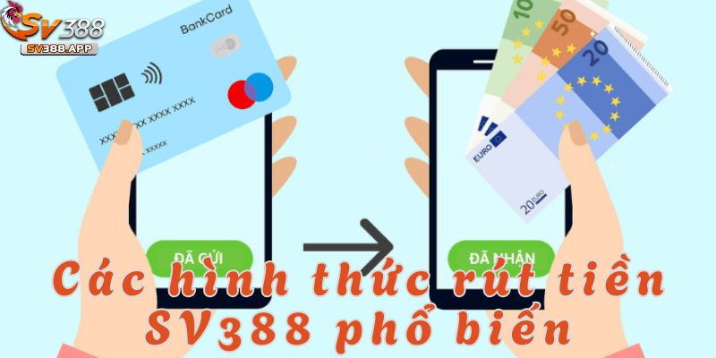 Rút Tiền SV388: Mẹo Hay Để Việc Giao Dịch Luôn Suôn Sẻ 4 Rút tiền SV388 cung cấp nhiều hình thức giao dịch phổ biến