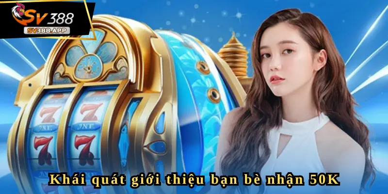 Chương Trình Giới Thiệu Bạn Bè Nhận 50K Tại SV388 2 gioi thieu ban be nhan 50k khai quat