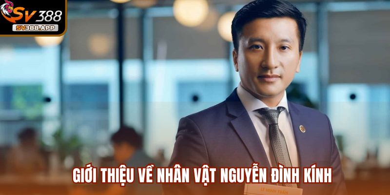 Nguyễn Đình Kính người chơi thắng tiền khi tham gia đá gà tại SV388 2 Giới thiệu về nhân vật Nguyễn Đình Kính