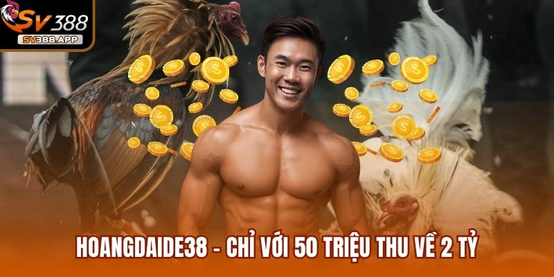 Hoangdaide38 - Chỉ Với 50 Triệu Thu Về 2 Tỷ Sau 1 Đêm 1 Hoangdaide38 - Chỉ Với 50 Triệu Thu Về 2 Tỷ Sau 1 Đêm