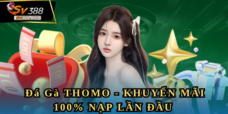 Đá Gà Thomo - Khuyến Mãi 100% Thưởng Nạp Lần Đầu 1 Đá Gà Thomo - Khuyến Mãi 100% Thưởng Nạp Lần Đầu